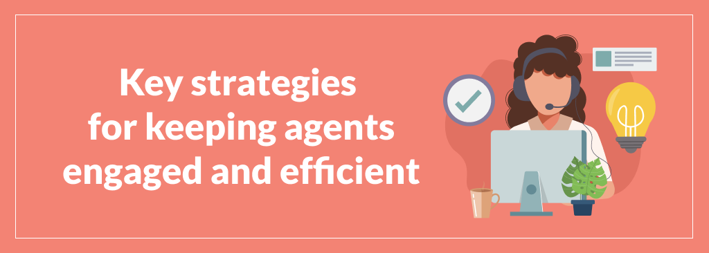 Key Strategies for Keeping Agents Engaged and Efficient