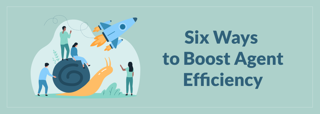 Six Ways to Boost Agent Efficiency