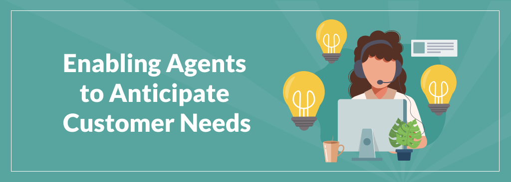 Enabling Agents to Anticipate Customer Needs