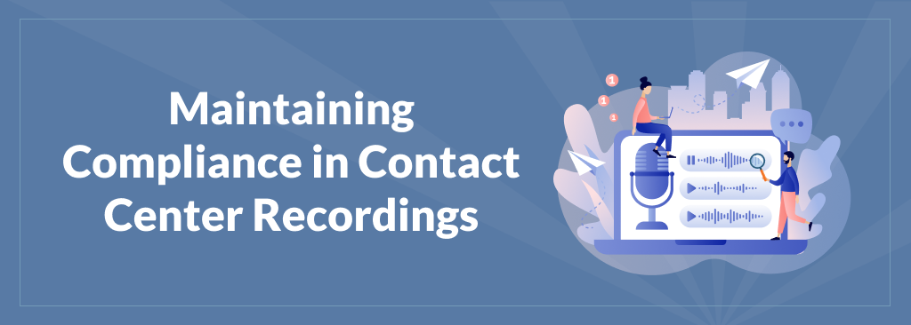 Maintaining Compliance in Contact Center Recordings